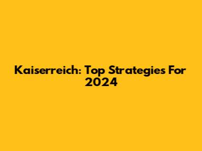Kaiserreich: Top Strategies For 2024