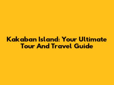 Kakaban Island: Your Ultimate Tour And Travel Guide