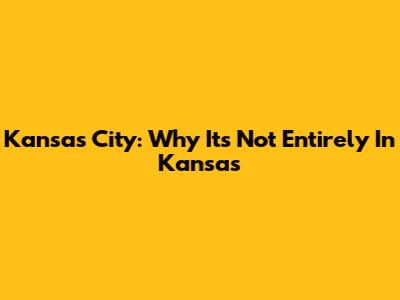 Kansas City: Why It's Not Entirely In Kansas