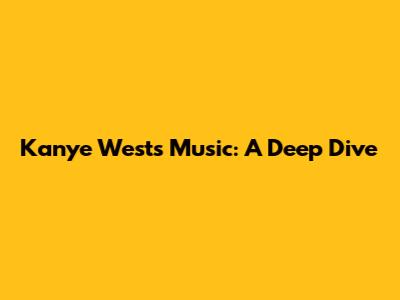 Kanye West's Music: A Deep Dive