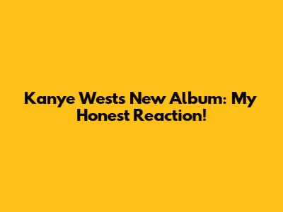 Kanye West's New Album: My Honest Reaction!