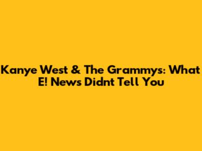 Kanye West & The Grammys: What E! News Didn't Tell You
