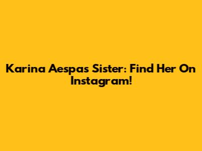 Karina Aespa's Sister: Find Her On Instagram!