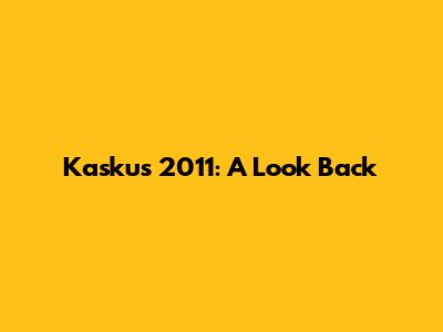 Kaskus 2011: A Look Back