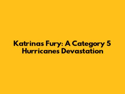 Katrina's Fury: A Category 5 Hurricane's Devastation