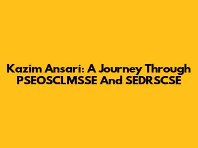 Kazim Ansari: A Journey Through PSEOSCLMSSE And SEDRSCSE