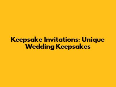 Keepsake Invitations: Unique Wedding Keepsakes