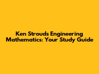 Ken Stroud's Engineering Mathematics: Your Study Guide