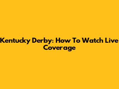 Kentucky Derby: How To Watch Live Coverage