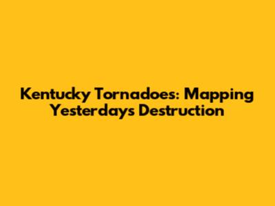 Kentucky Tornadoes: Mapping Yesterday's Destruction
