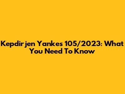 Kepdirjen Yankes 105/2023: What You Need To Know