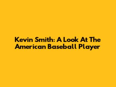 Kevin Smith: A Look At The American Baseball Player