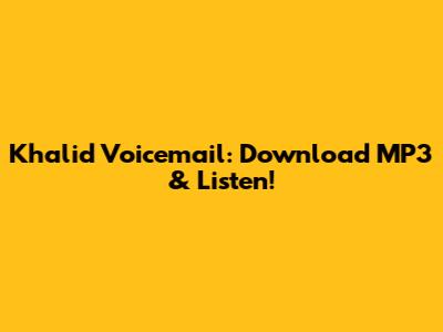 Khalid Voicemail: Download MP3 & Listen!