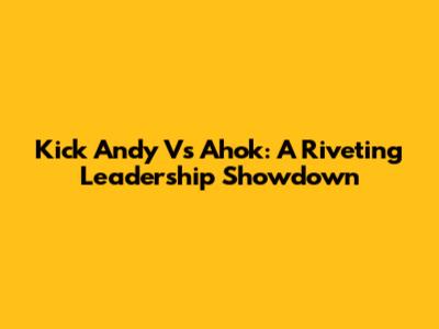 Kick Andy Vs Ahok: A Riveting Leadership Showdown