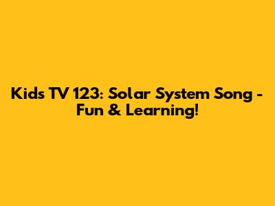 Kids TV 123: Solar System Song - Fun & Learning!