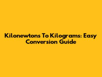 Kilonewtons To Kilograms: Easy Conversion Guide