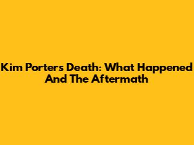 Kim Porter's Death: What Happened And The Aftermath