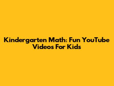 Kindergarten Math: Fun YouTube Videos For Kids