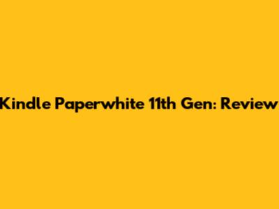 Kindle Paperwhite 11th Gen: Review