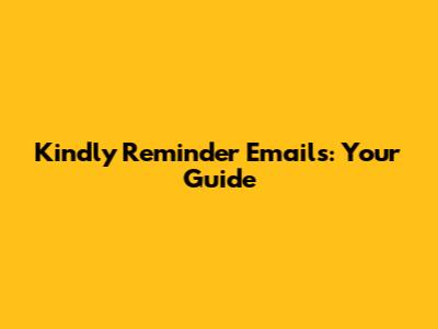 Kindly Reminder Emails: Your Guide