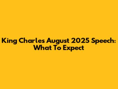 King Charles' August 2025 Speech: What To Expect