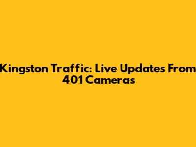 Kingston Traffic: Live Updates From 401 Cameras