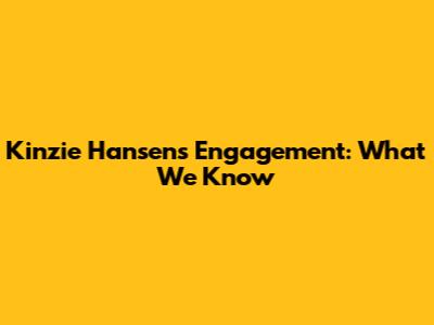 Kinzie Hansen's Engagement: What We Know