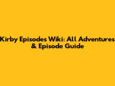 Kirby Episodes Wiki: All Adventures & Episode Guide
