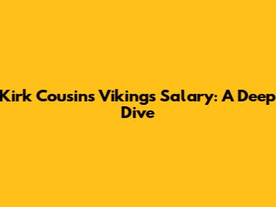 Kirk Cousins' Vikings Salary: A Deep Dive
