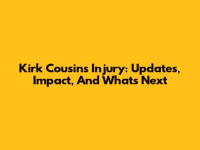 Kirk Cousins Injury: Updates, Impact, And What's Next