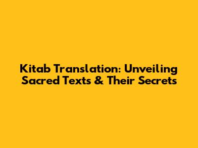 Kitab Translation: Unveiling Sacred Texts & Their Secrets