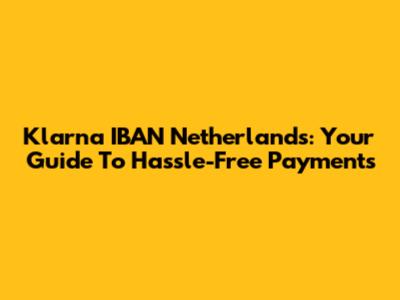 Klarna IBAN Netherlands: Your Guide To Hassle-Free Payments