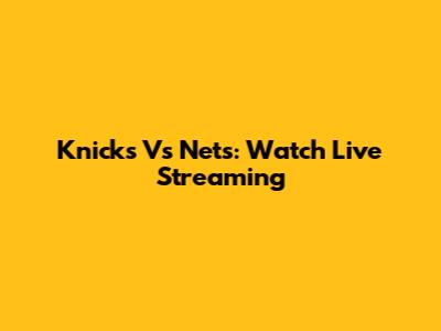 Knicks Vs Nets: Watch Live Streaming