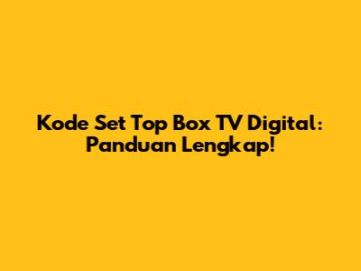Kode Set Top Box TV Digital: Panduan Lengkap!