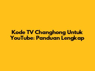 Kode TV Changhong Untuk YouTube: Panduan Lengkap