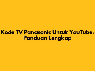 Kode TV Panasonic Untuk YouTube: Panduan Lengkap