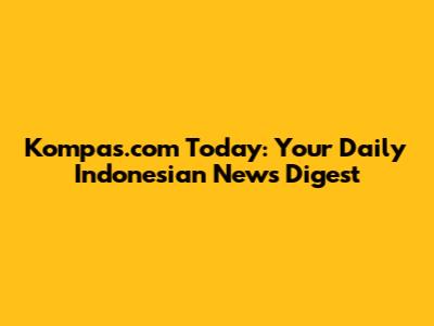 Kompas.com Today: Your Daily Indonesian News Digest