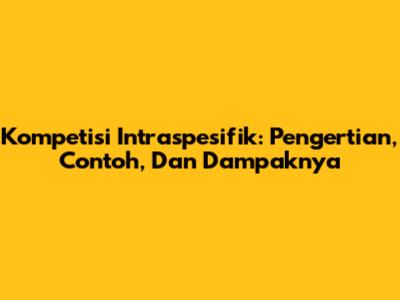 Kompetisi Intraspesifik: Pengertian, Contoh, Dan Dampaknya