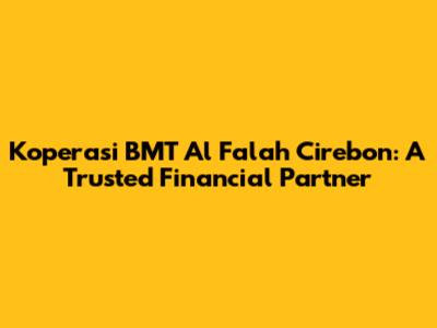 Koperasi BMT Al Falah Cirebon: A Trusted Financial Partner