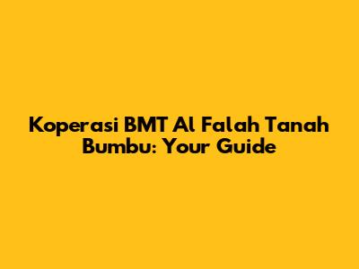 Koperasi BMT Al Falah Tanah Bumbu: Your Guide