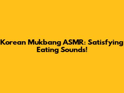 Korean Mukbang ASMR: Satisfying Eating Sounds!