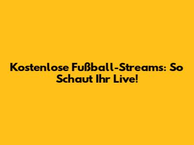 Kostenlose Fußball-Streams: So Schaut Ihr Live!