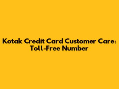 Kotak Credit Card Customer Care: Toll-Free Number