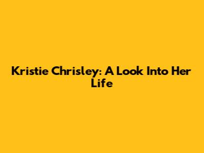 Kristie Chrisley: A Look Into Her Life