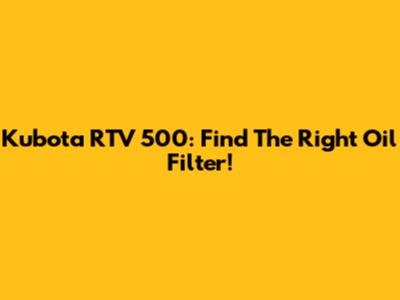 Kubota RTV 500: Find The Right Oil Filter!