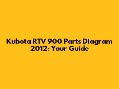 Kubota RTV 900 Parts Diagram 2012: Your Guide