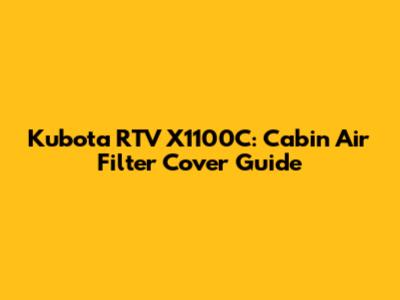 Kubota RTV X1100C: Cabin Air Filter Cover Guide