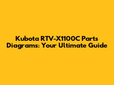 Kubota RTV-X1100C Parts Diagrams: Your Ultimate Guide
