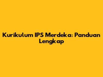 Kurikulum IPS Merdeka: Panduan Lengkap