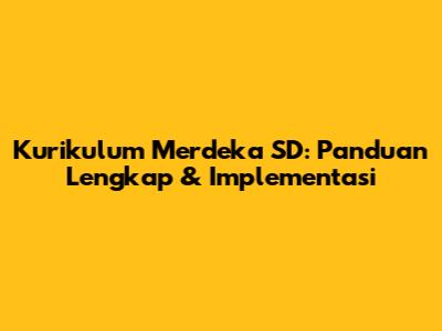 Kurikulum Merdeka SD: Panduan Lengkap & Implementasi